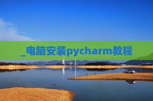 _电脑安装pycharm教程